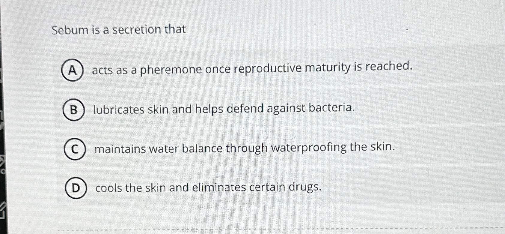 Solved Sebum is a secretion thatacts as a pheremone once