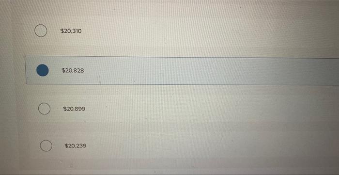\[
\$ 20,310
\]
\( \$ 20,828 \)
\( \$ 20.899 \)
\( \$ 20,239 \)