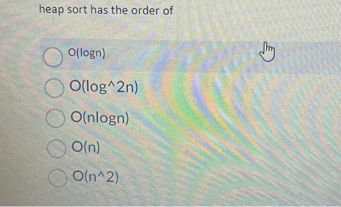 Solved heap sort has the order of O(logn) (log∧2n) O(nlogn) | Chegg.com