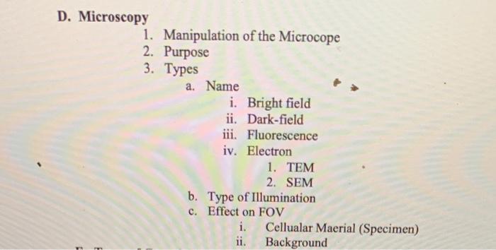 D. Microscopy
1. Manipulation of the Microcope
2. Purpose
3. Types
a. Name
i. Bright field
ii. Dark-field
iii. Fluorescence
i