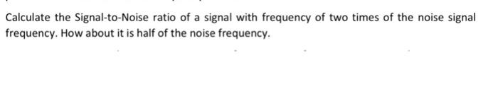 Solved Calculate the Signal-to-Noise ratio of a signal with | Chegg.com