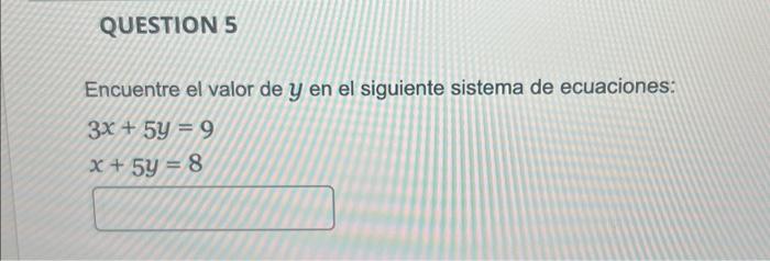 Encuentre el valor de \( y \) en el siguiente sistema de ecuaciones: \[ \begin{array}{l} 3 x+5 y=9 \\ x+5 y=8 \end{array} \]