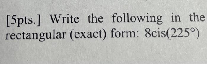 Solved [5pts.] Write the following in the rectangular | Chegg.com