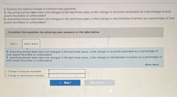 1. Express the balance sheets in common-size percents.
2. Assuming annual sales have not changed in the last three years, is 