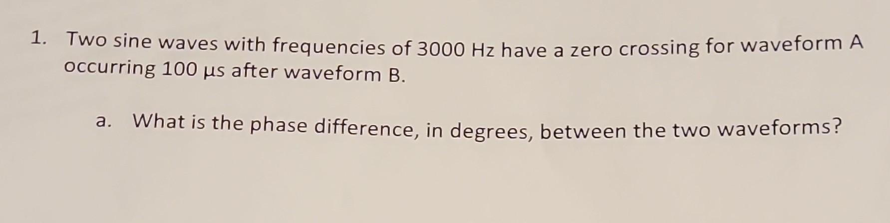 Solved 1. Two sine waves with frequencies of 3000 Hz have a | Chegg.com