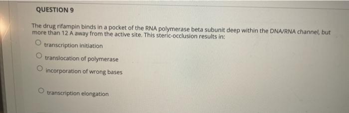 Solved QUESTION 9 The drug rifampin binds in a pocket of the | Chegg.com