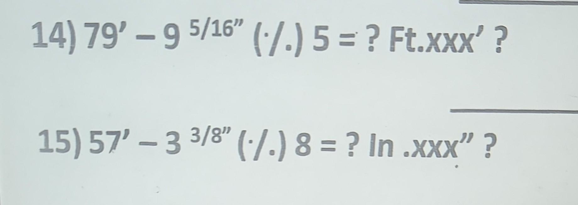 Solved 14) 79′−95/16′′(%)5= ? Ft.xxx ? 15) 57′−33/8′′(%)8=? | Chegg.com