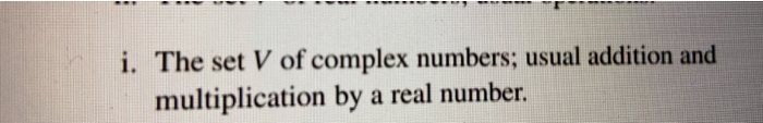 Solved i. The set V of complex numbers; usual addition and | Chegg.com