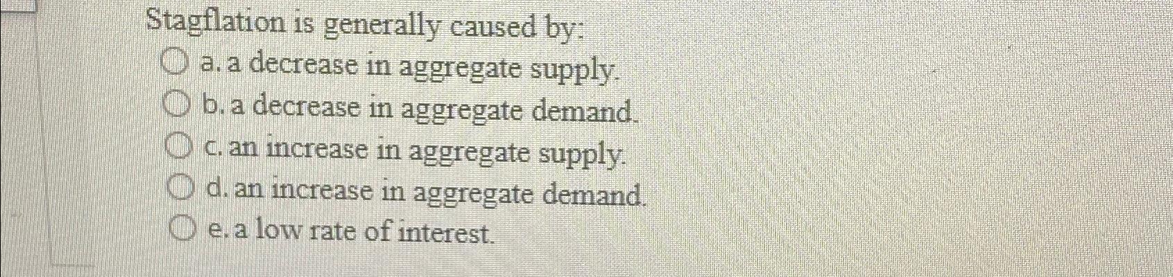 Solved Stagflation is generally caused by:a. ﻿a decrease in | Chegg.com