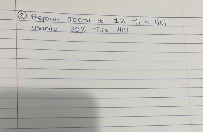 (2) Prepara \( 500 \mathrm{ml} \) de \( 1 \% \) Tris \( \mathrm{HCl} \) usando \( 30 \% \) Tris \( \mathrm{HCl} \)