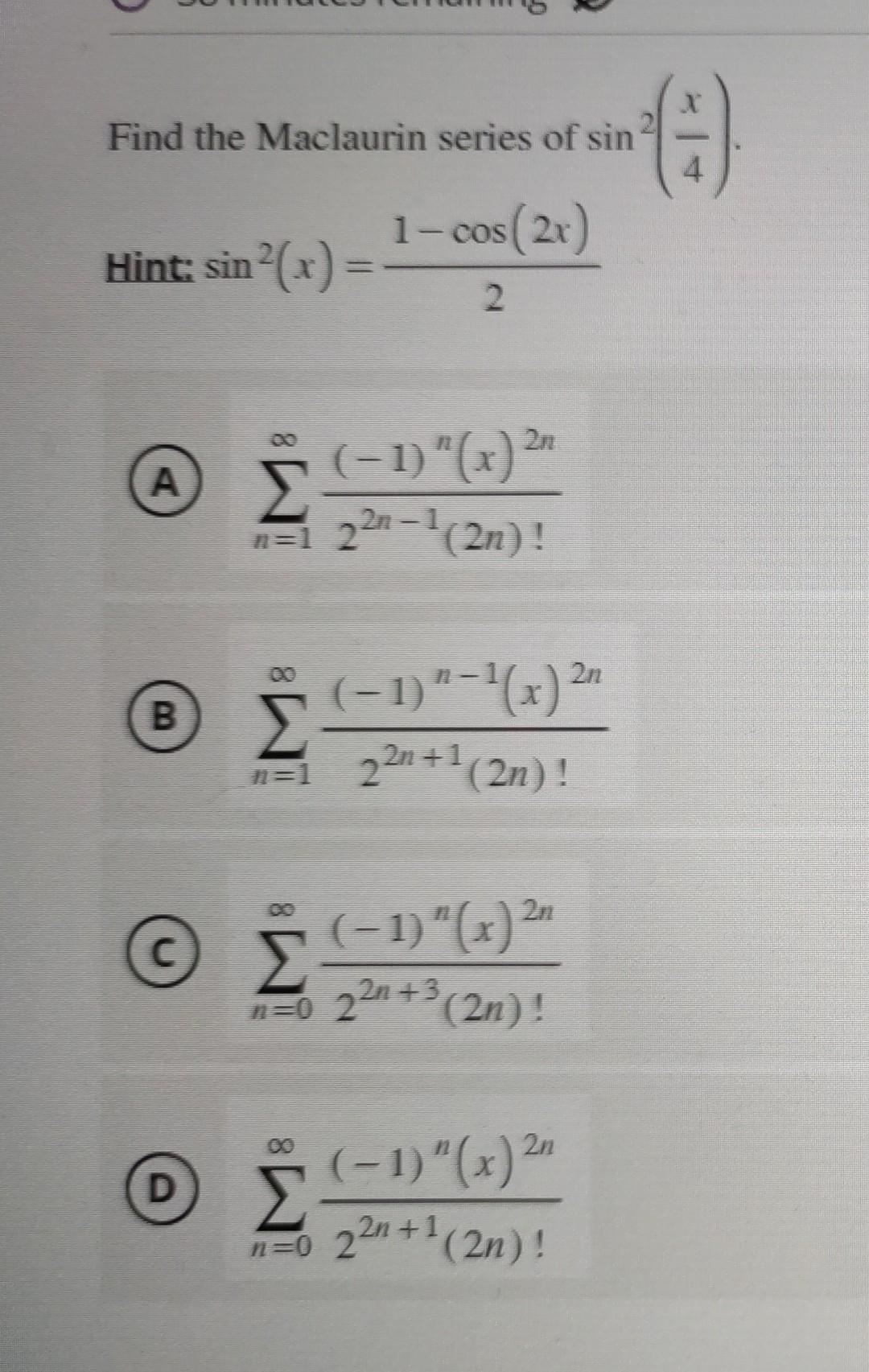 Find the Maclaurin series of \( \sin ^{2}\left(\frac{x}{4}\right) \). Hint: \( \sin ^{2}(x)=\frac{1-\cos (2 x)}{2} \) (A) \(