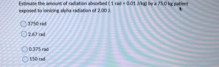 Solved Estimate the amount of radiation absorbed (1rad=0.01 | Chegg.com