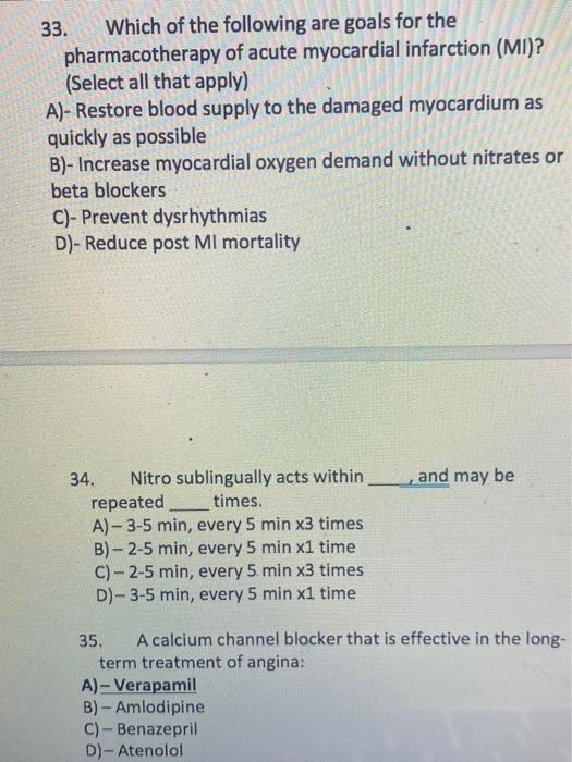 33. Which of the following are goals for the pharmacotherapy of acute myocardial infarction (MI)? (Select all that apply) A)-