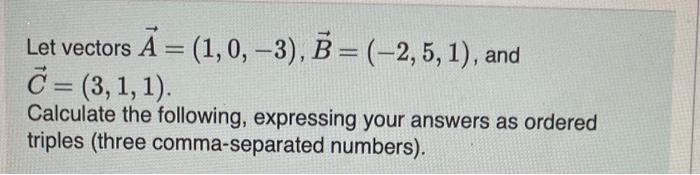 Solved Let vectors A=(1,0,−3),B=(−2,5,1), and C=(3,1,1) | Chegg.com