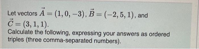 Solved Let Vectors A=(1,0,−3),B=(−2,5,1), And C=(3,1,1) | Chegg.com