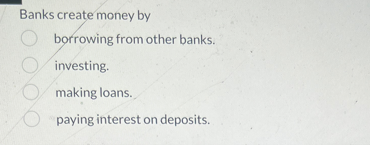 Solved Banks create money by borrowing from other