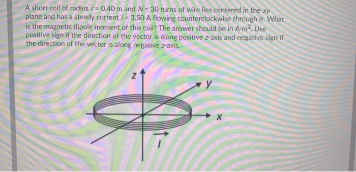 If A Coil Of 40 Turns And Area 4 0 Solved A short coil of radius r = 0.40 m and N = 30 turns of | Chegg.com