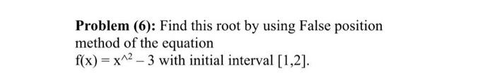 Solved Problem (6): Find this root by using False position | Chegg.com