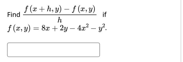 \( \begin{array}{l}\text { Find } \frac{f(x+h, y)-f(x, y)}{h} \text { if } \\ f(x, y)=8 x+2 y-4 x^{2}-y^{2}\end{array} \)