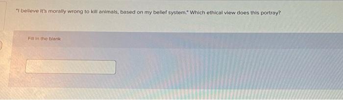 Solved "I belleve it's morally wrong to kill animals, based | Chegg.com