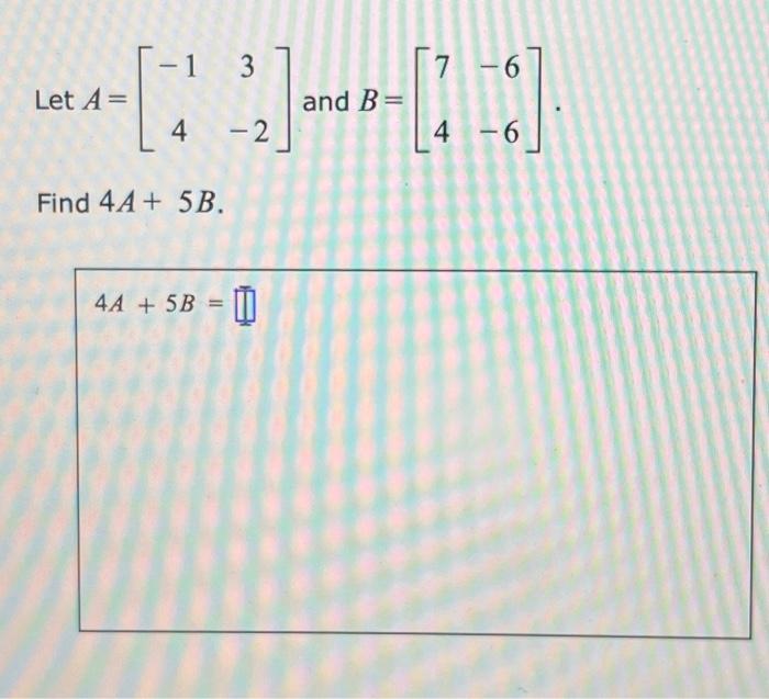 Solved -1 3 6 wa-D---- Let A= and B= 4 2 4 6 Find 4A + 5B. | Chegg.com