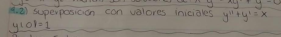 4.2) superposición con valores iniciales \( y^{\prime \prime}+y^{\prime}=x \) \( y(O)=1 \)