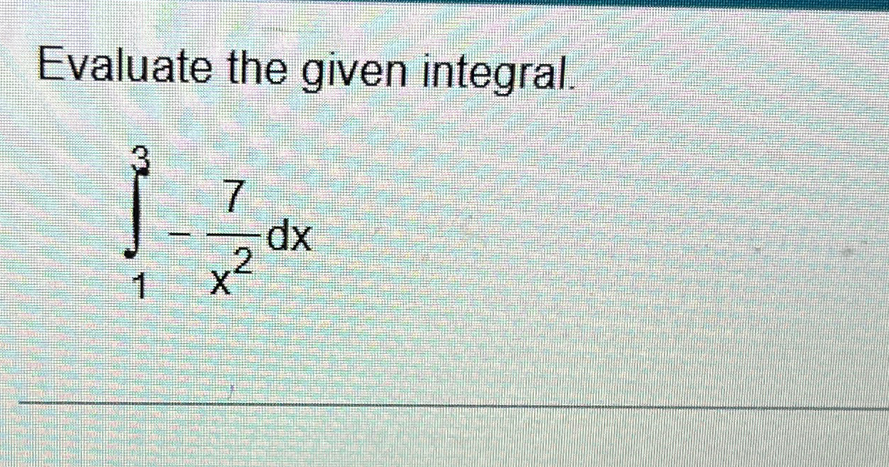 Solved Evaluate the given integral.∫13-7x2dx | Chegg.com