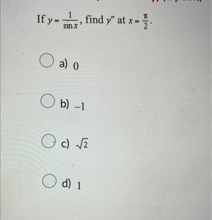 1 sin x O a) o If y= find y at x = O b) -1 c) √₂. d) 1 7/ .. 2