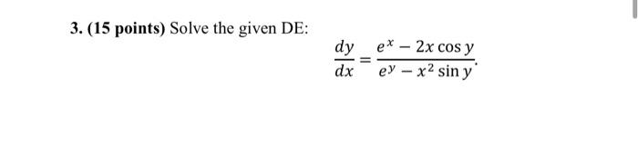 3. (15 points) Solve the given DE: dy dx = ex - 2x cos y ey - x² sin y