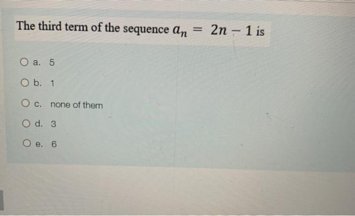 Solved The third term of the sequence an 2n – 1 is O a. 5 O | Chegg.com