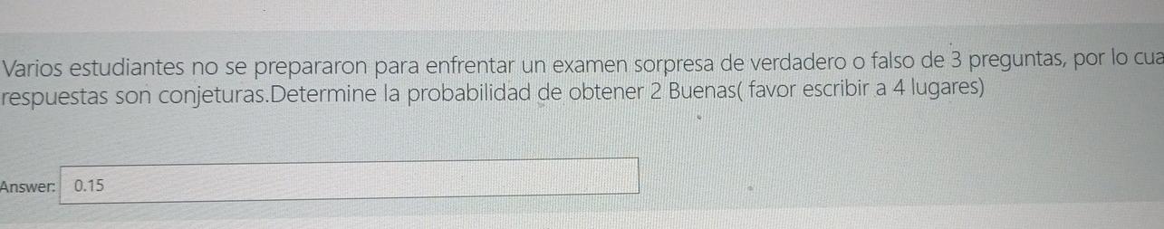 Varios estudiantes no se prepararon para enfrentar un examen sorpresa de verdadero o falso de 3 preguntas, por lo cua respues