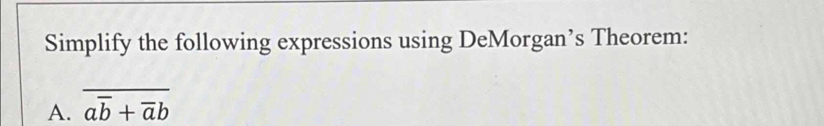 Solved Simplify The Following Expressions Using DeMorgan's | Chegg.com