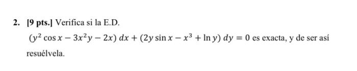 [9 pts.] Verifica si la E.D. \( \left(y^{2} \cos x-3 x^{2} y-2 x\right) d x+\left(2 y \sin x-x^{3}+\ln y\right) d y=0 \) es e