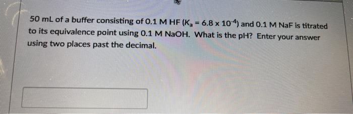 Solved 50 mL of a buffer consisting of 0.1 M HF (K, -6.8 x | Chegg.com