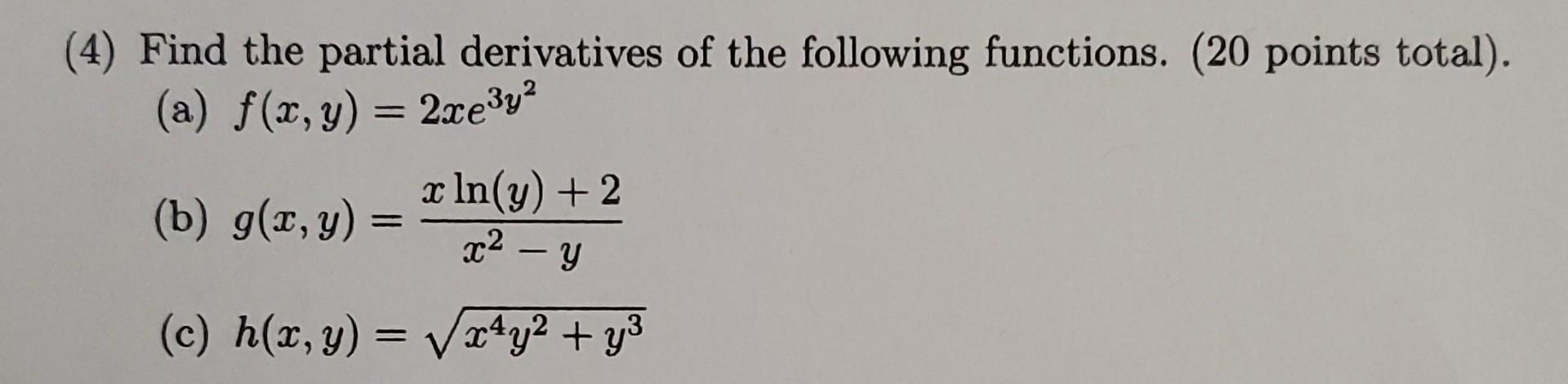 (4) Find the partial derivatives of the following functions. ( 20 points total). (a) \( f(x, y)=2 x e^{3 y^{2}} \) (b) \( g(x