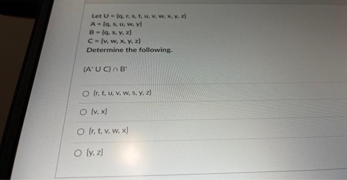 \[ \begin{array}{l} \text { Let } U=\{q, r, s, t, u, v, w, x, y, z\} \\ A=\{q, s, u, w, y\} \\ B=\{q, s, y, z\} \\ C=\{v, w,