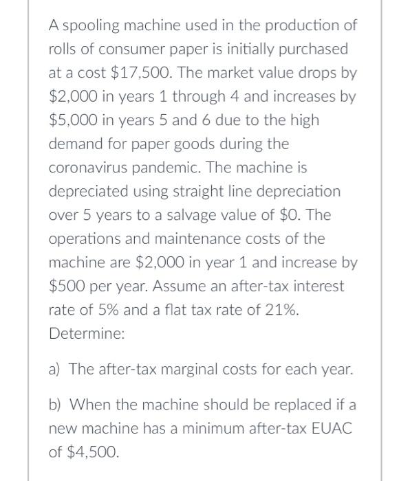 A spooling machine used in the production of rolls of consumer paper is initially purchased at a cost \( \$ 17,500 \). The ma