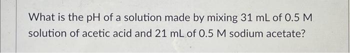 Solved What is the pH of a solution made by mixing 31 mL of | Chegg.com