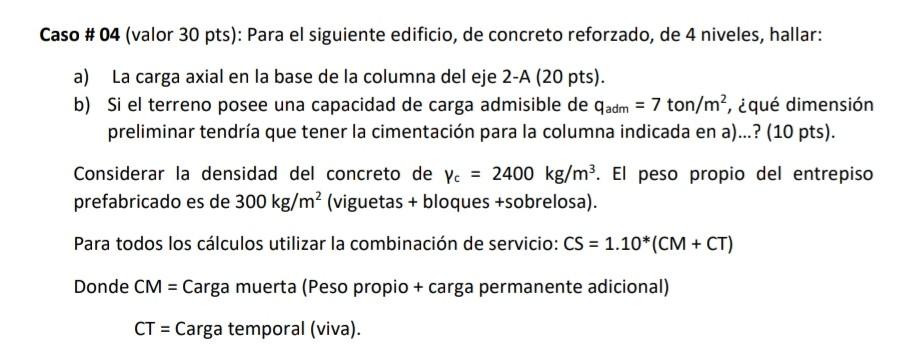 Caso \# 04 (valor 30 pts): Para el siguiente edificio, de concreto reforzado, de 4 niveles, hallar: a) La carga axial en la b