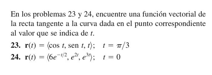 En los problemas 23 y 24 , encuentre una función vectorial de la recta tangente a la curva dada en el punto correspondiente a