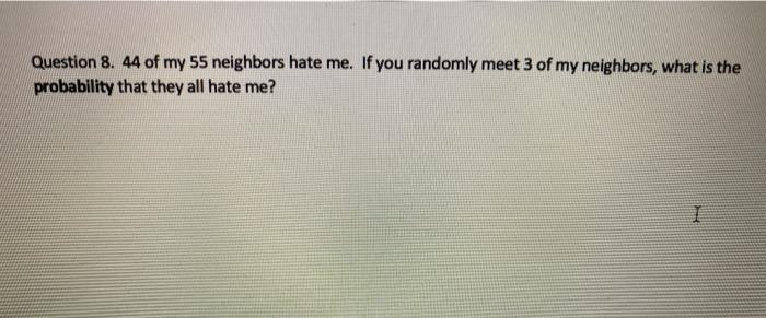 Solved Question 8 44 Of My 55 Neighbors Hate Me If You Chegg Com