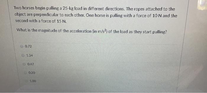 Solved Two horses begin pulling a 25-kg load in different | Chegg.com