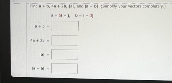Solved Find a+b,4a+2b,∣a∣, and ∣a−b∣. (Simplify your vectors | Chegg.com