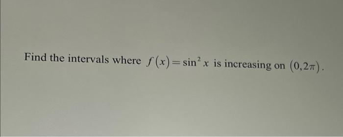 Solved Find The Intervals Where F(x)=sin’x Is Increasing On | Chegg.com