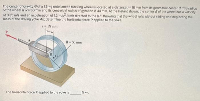 The center of gravity G of a 1.5-kg unbalanced tracking wheel is located at a distance \( r=18 \mathrm{~mm} \) from its geome