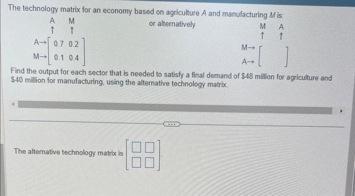 The technology matrix for an economy based on agriculture \( A \) and manufacturing \( M \) is:
\( \mathrm{A} \rightarrow\lef