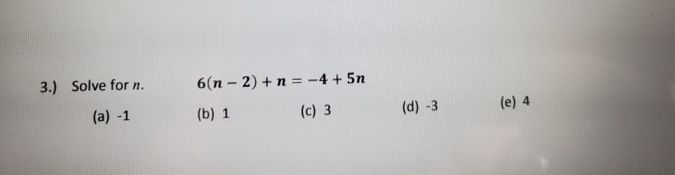 Solved 3.) Solve For N. 6(n - 2) + N = -4 + 5n (b) 1 (c) 3 | Chegg.com