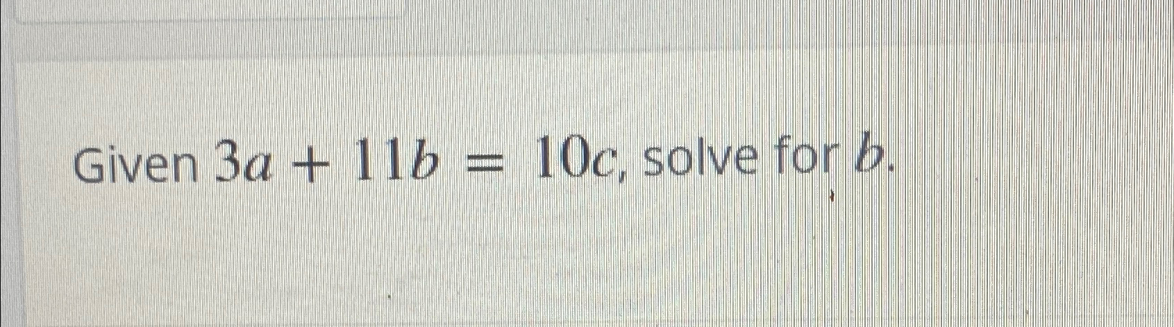 Solved Given 3a+11b=10c, ﻿solve for b. | Chegg.com
