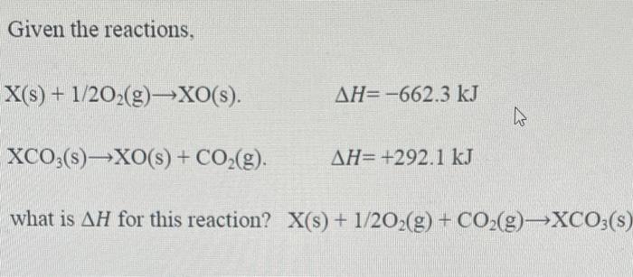 Solved Given the reactions, X(s) + 1/2O2(g) XO(s). AH=-662.3 | Chegg.com