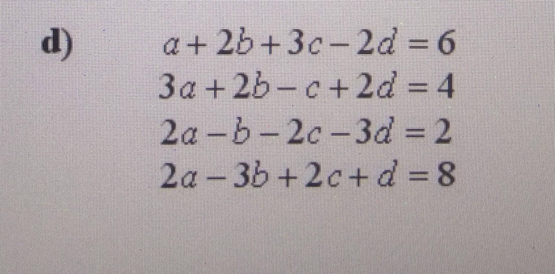 Solved d) a + 2b + 3c-2d = 6 3a + 2b-c + 2 d = 4 2a-b-2c-3d | Chegg.com